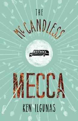 The McCandless Mecca: A Pilgrimage to the Magic Bus of the Stampede Trail by Ken Ilgunas