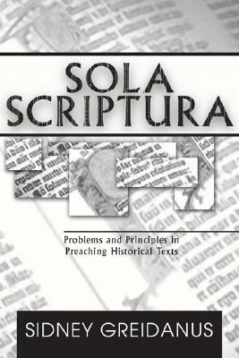 Sola Scriptura: Problems and Principles in Preaching Historical Texts by Sidney Greidanus