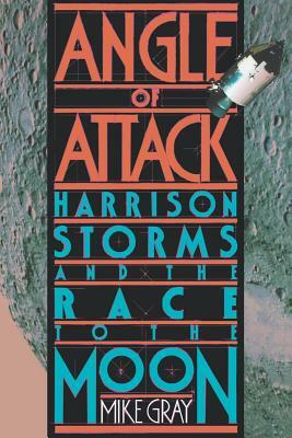 Angle of Attack: Harrison Storms and the Race to the Moon by Mike Gray