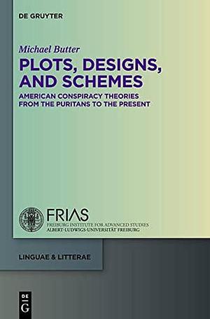 Plots, Designs, and Schemes: American Conspiracy Theories from the Puritans to the Present by Michael Butter