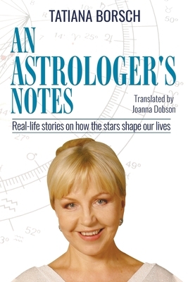 An Astrologer's Notes: Real-life stories on how the stars shape our lives by Joanna Dobson, Tatiana Borsch