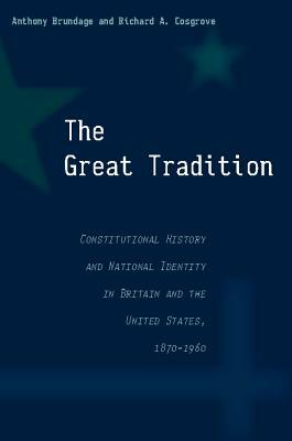 The Great Tradition: Constitutional History and National Identity in Britain and the United States, 1870-1960 by Richard a. Cosgrove, Anthony Brundage