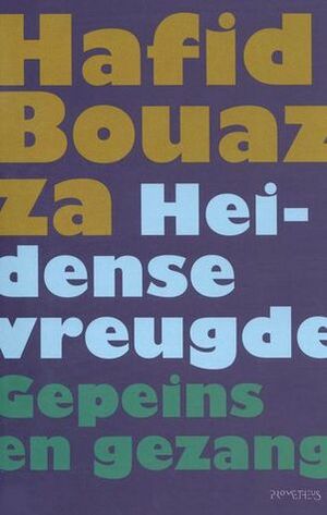 Heidense vreugde : gepeins en gezang by Hafid Bouazza