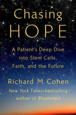 Chasing Hope: A Patient's Deep Dive Into Stem Cells, Faith, and the Future by Richard M. Cohen