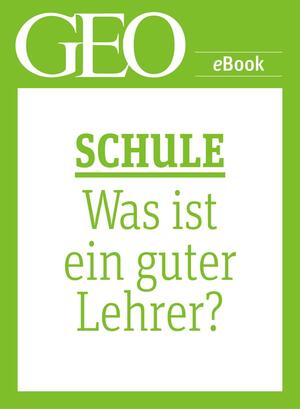 Schule: Was ist ein guter Lehrer? by GEO, GEO eBook, GEO Magazin