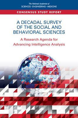 A Decadal Survey of the Social and Behavioral Sciences: A Research Agenda for Advancing Intelligence Analysis by Board on Behavioral Cognitive and Sensor, National Academies of Sciences Engineeri, Division of Behavioral and Social Scienc