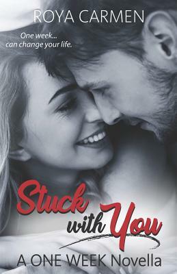 Stuck with You: A ONE WEEK Novella by Roya Carmen