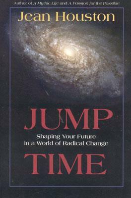 Jump Time: Shaping Your Future in a World of Radical Change by Jean Houston