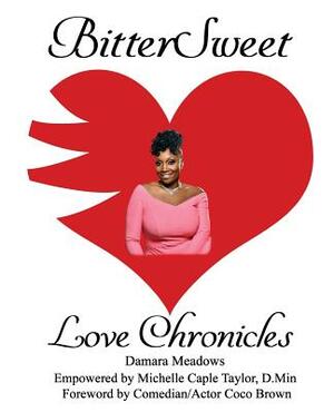 BitterSweet Love Chronicles: The Good, Bad, and Uhm...of Love by Damara Meadows, Michelle Caple Taylor D. Min