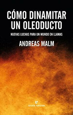 Cómo dinamitar un oleoducto by Andreas Malm, David Muñoz Mateos