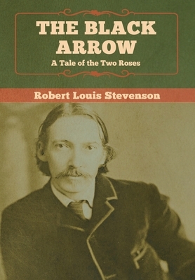 The Black Arrow: A Tale of the Two Roses by Robert Louis Stevenson