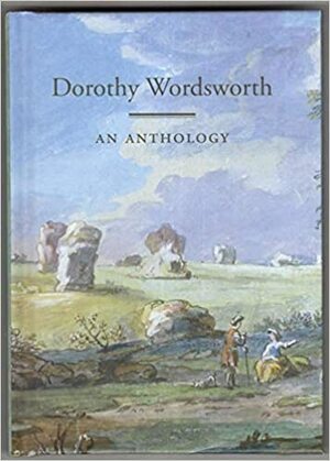 Dorothy Wordsworth: An Anthology by Dorothy Wordsworth