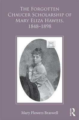 The Forgotten Chaucer Scholarship of Mary Eliza Haweis, 1848-1898 by Mary Flowers Braswell