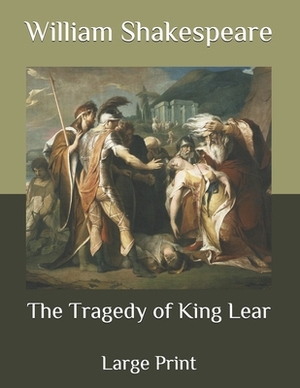 The Tragedy of King Lear: Large Print by William Shakespeare