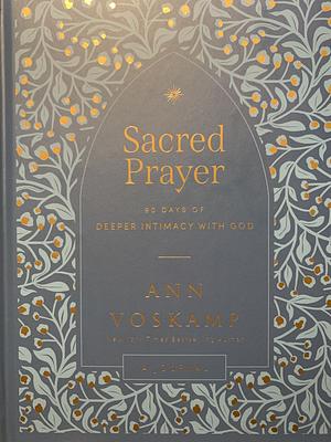 Sacred Prayer: 90 Days of Deeper Intimacy with God by Ann Voskamp