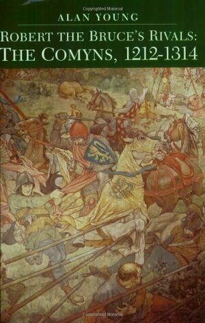 Robert the Bruce's Rivals: The Comyns, 1212-1314 by Alan Young