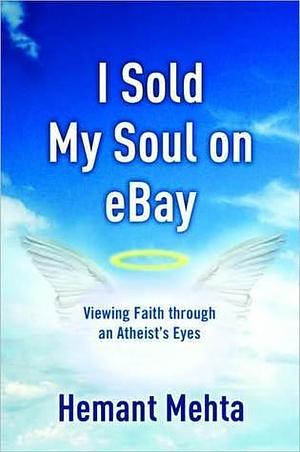 I Sold My Soul on eBay: Viewing Faith through an Atheist's Eyes by Hemant Mehta, Hemant Mehta