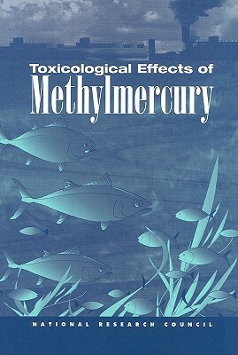 Toxicological Effects of Methylmercury by Board on Environmental Studies and Toxic, Commission on Life Sciences, National Research Council