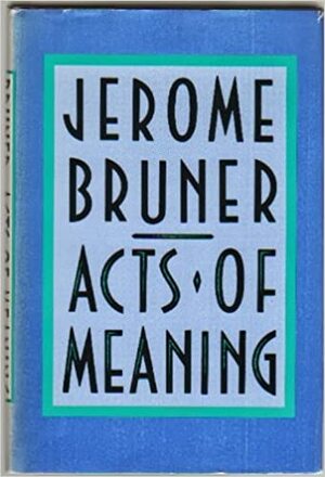 Acts of Meaning: Four Lectures on Mind and Culture, by Jerome Bruner
