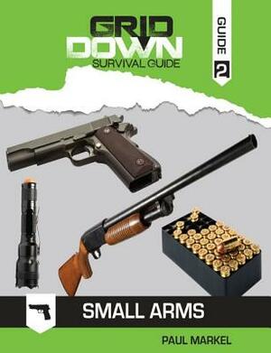 Grid-Down Survival Guide: Small Arms by Paul Markel