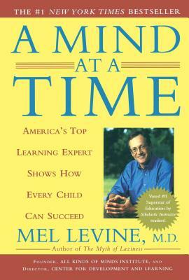 A Mind at a Time: America's Top Learning Expert Shows How Every Child Can Succeed by Mel Levine