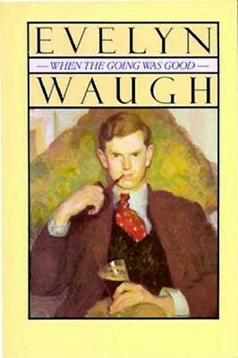 When the Going Was Good by Evelyn Waugh