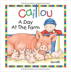 Caillou: A Day at the Farm by Pierre Brignaud, Joceline Sanschagrin