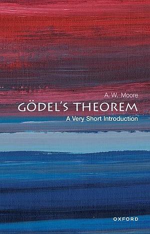 Gödel's Theorem: A Very Short Introduction by A. W. Moore