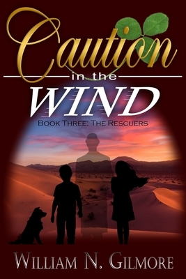 Caution in the Wind: Book Three: The Rescuers by William N. Gilmore