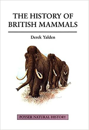 The History of British Mammals by Derek W. Yalden