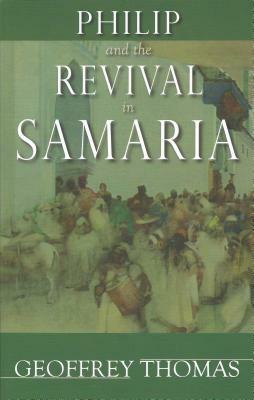 Philip and the Revival in Samaria by Geoffrey Thomas