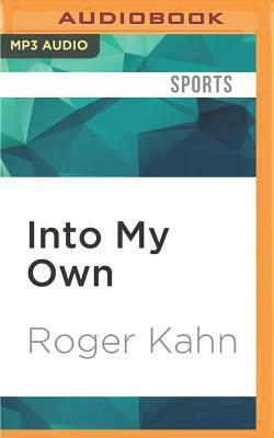 Into My Own: The Remarkable People and Events That Shaped a Life by Roger Kahn