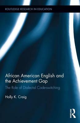 African American English and the Achievement Gap: The Role of Dialectal Code Switching by Holly K. Craig