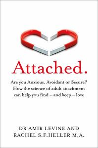 Attached: Are you Anxious, Avoidant or Secure? How the science of adult attachment can help you find – and keep – love by Amir Levine, Rachel Heller