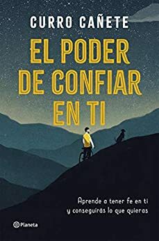 El poder de confiar en ti: Aprende a tener fe en ti y conseguirás lo que quieras by Curro Cañete