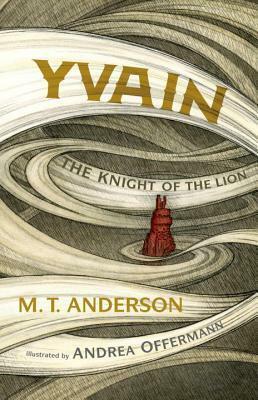 Yvain: The Knight of the Lion by M.T. Anderson, Andrea Offermann