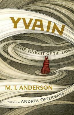 Yvain: The Knight of the Lion by Andrea Offermann, M.T. Anderson