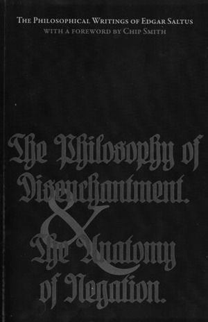 The Philosophical Writings of Edgar Saltus: The Philosophy of Disenchantment & The Anatomy of Negation by Chip Smith, Kevin I. Slaughter, Edgar Saltus