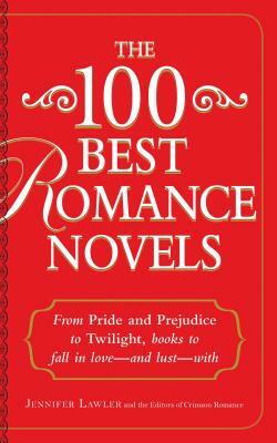 The 100 Best Romance Novels: From Pride and Prejudice to Twilight, Books to Fall in Love - And Lust - With by Jennifer Lawler, Crimson Romance