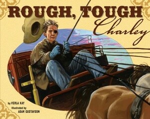 Rough, Tough Charley by Adam Gustavson, Verla Kay