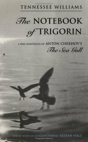 The Notebook of Trigorin by Allean Hale, Tennessee Williams, Anton Chekhov
