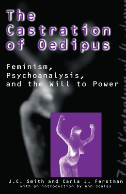 The Castration of Oedipus: Psychoanalysis, Postmodernism, and Feminism by Carla J. Ferstman, Joseph C. Smith