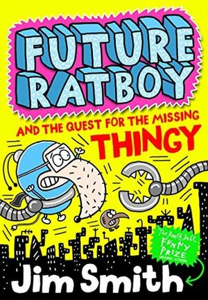 Future Ratboy and the Quest for the Missing Thingy by Jim Smith