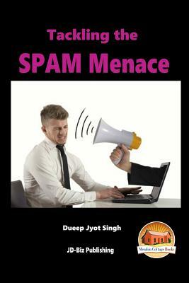 Tackling the SPAM Menace by Dueep Jyot Singh, John Davidson
