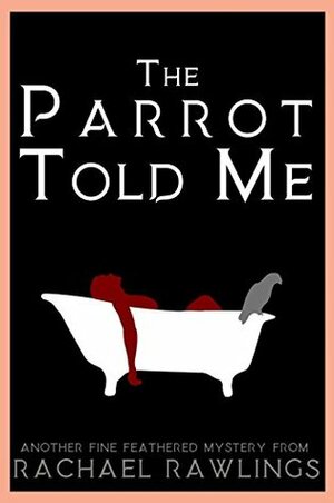 The Parrot Told Me by Rachael Rawlings