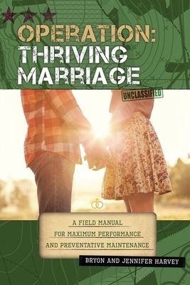 Operation: Thriving Marriage: A Field Manual for Maximum Performance and Preventative Maintenance by Bryon Harvey, Jennifer Harvey