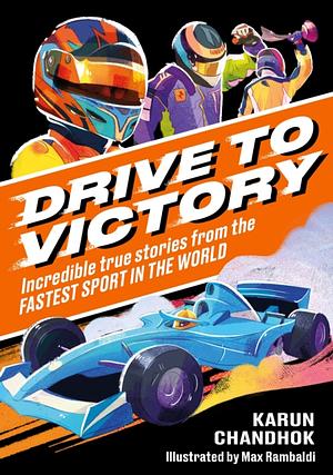 Drive to Victory: Incredible True Stories from the Fastest Sport in the World by Karun Chandhok