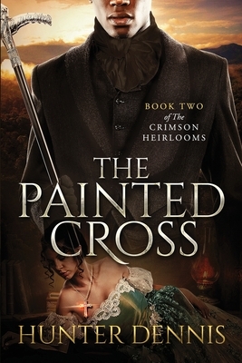 The Painted Cross: Book Two of The Crimson Heirlooms by Hunter Dennis