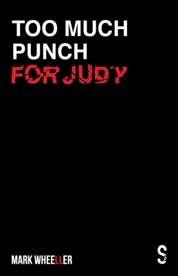 Too Much Punch For Judy: New revised 2020 version with bonus features by Mark Wheeller