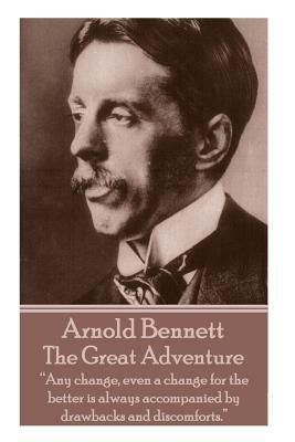 Arnold Bennett - The Great Adventure: "Any change, even a change for the better is always accompanied by drawbacks and discomforts." by Arnold Bennett